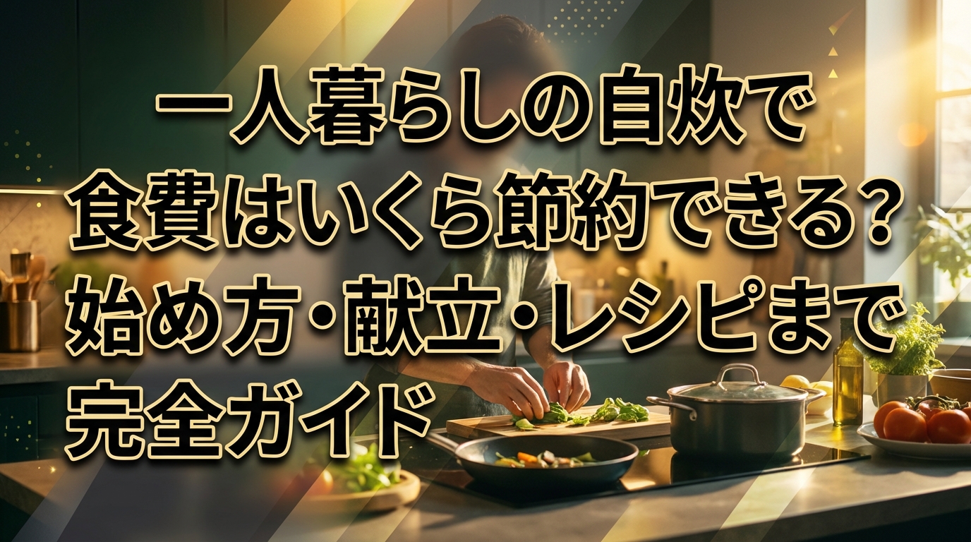 一人暮らしの自炊で食費はいくら節約できる?始め方・献立・レシピまで完全ガイド