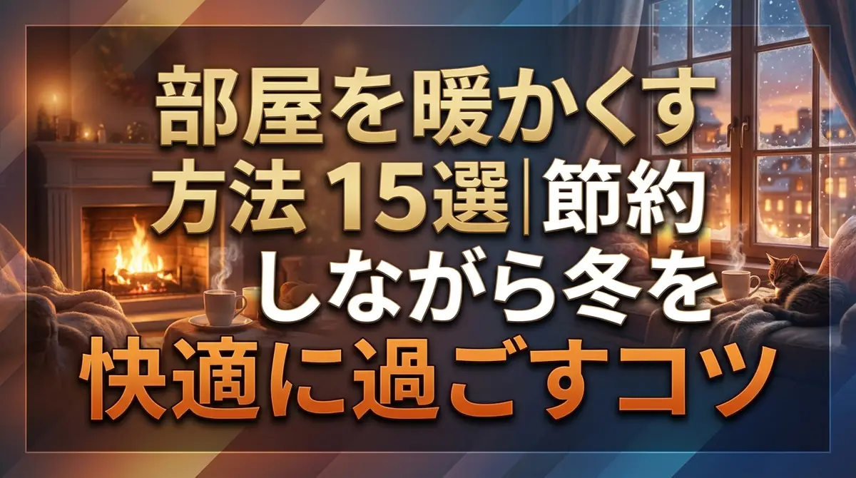 部屋を暖かくする方法15選|節約しながら冬を快適に過ごすコツ