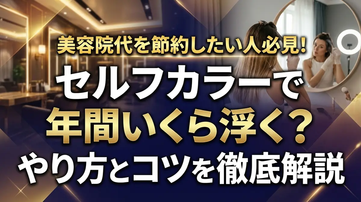 美容院代を節約したい人必見！セルフカラーで年間いくら浮く？やり方とコツを徹底解説
