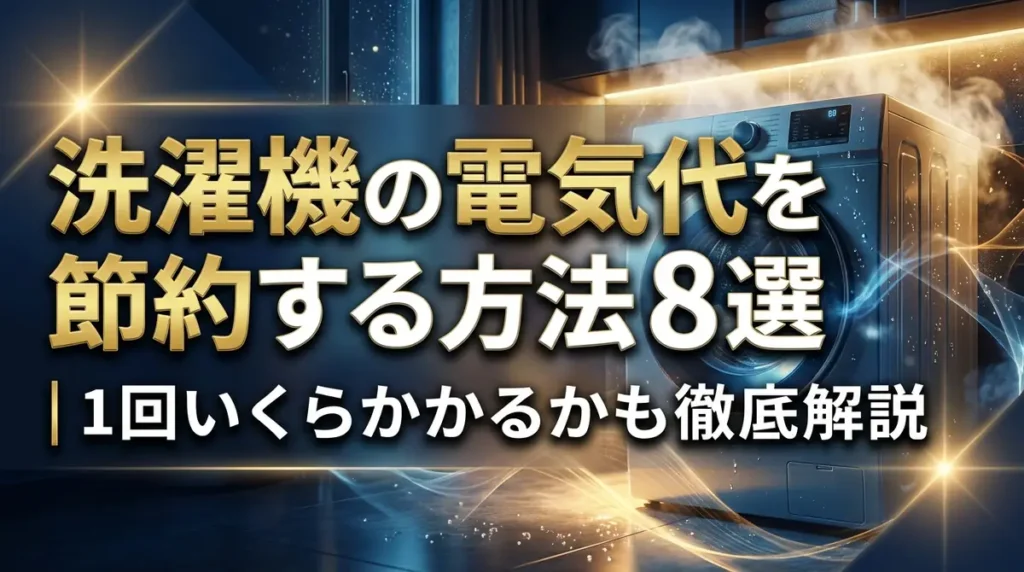 洗濯機の電気代を節約する方法8選｜1回いくらかかるかも徹底解説