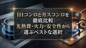 IHコンロとガスコンロを徹底比較｜光熱費・火力・安全性から選ぶベストな選択
