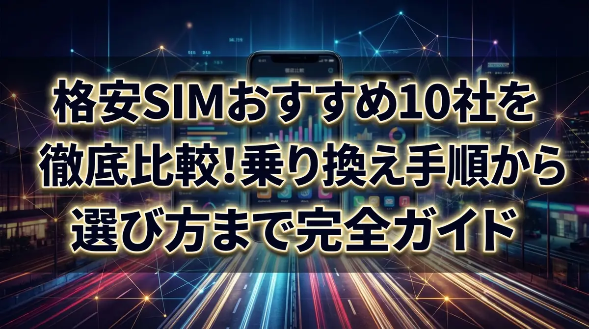 格安SIMおすすめ10社を徹底比較！乗り換え手順から選び方まで完全ガイド